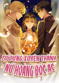 TỰ DƯNG XUYÊN THÀNH NỮ HOÀNG ĐỘC ÁC