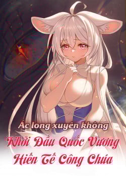 ÁC LONG XUYÊN KHÔNG: KHỞI ĐẦU QUỐC VƯƠNG HIẾN TẾ CÔNG CHÚA