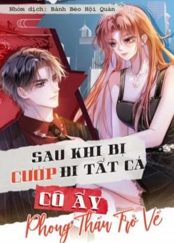 SAU KHI BỊ CƯỚP ĐI TẤT CẢ, CÔ ẤY PHONG THẦN TRỞ VỀ